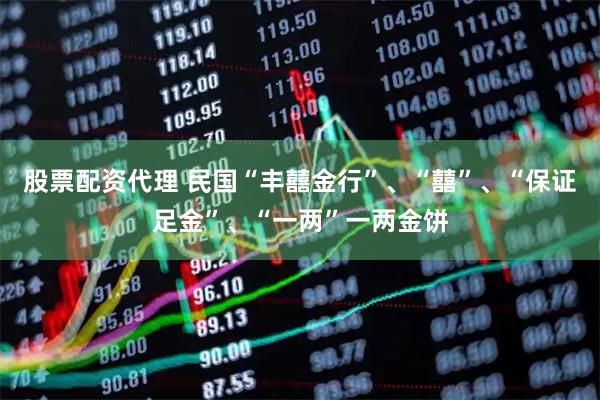 股票配资代理 民国“丰囍金行”、“囍”、“保证足金”、“一两”一两金饼