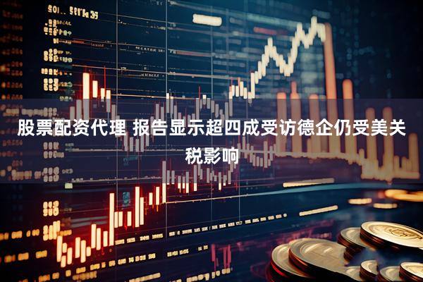 股票配资代理 报告显示超四成受访德企仍受美关税影响
