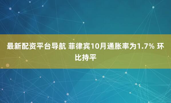 最新配资平台导航 菲律宾10月通胀率为1.7% 环比持平